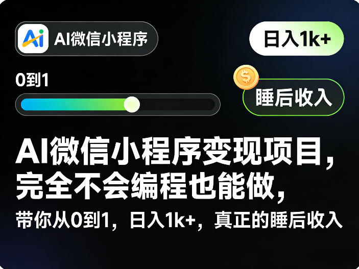 AI微信小程序变现项目，完全不会编程也能做，带你从0到1，日入1k+，真正的睡后收入-网创之家