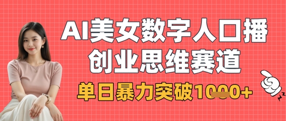 AI美女数字人口播商业思维赛道，单日暴力突破1k+-网创之家