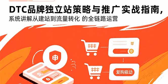 DTC品牌独立站策略与推广实战指南,系统讲解从建站到流量转化的全链路运营-网创之家