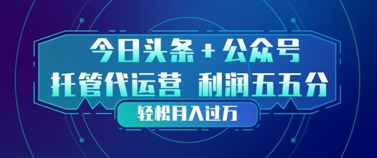 今日头条+公众号双重代运营模式，每天花费十分钟发布，单日稳定变现3张+【揭秘】-网创之家