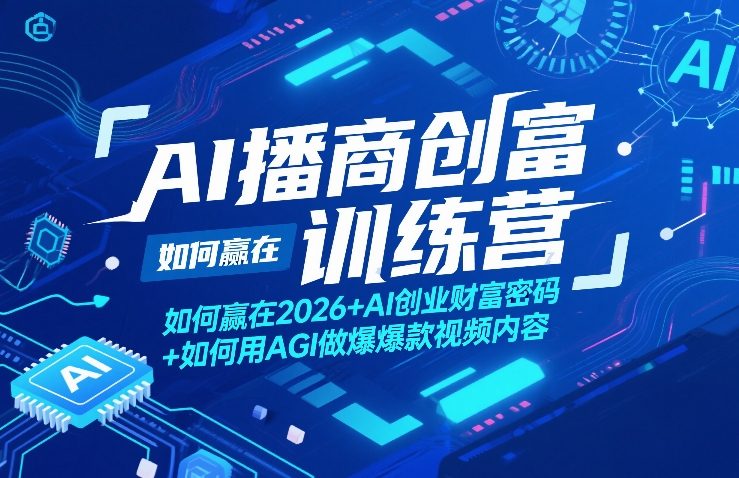 AI播商创富训练营，如何赢在2026+AI创业财富密码+如何用AGI做爆款视频内容-网创之家