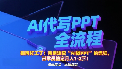 别再打工了!我用这套“AI做PPT”的流程,带学员稳定月入1-2W!-网创之家