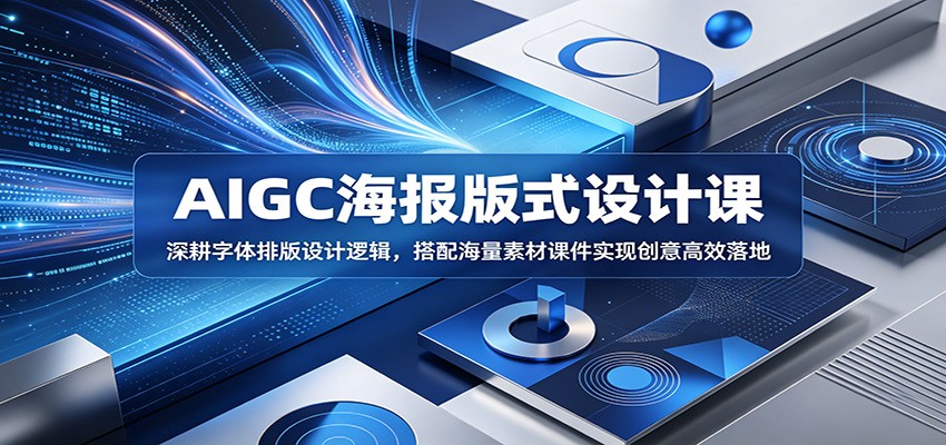 AIGC海报版式设计课：深耕字体排版设计逻辑，搭配海量素材课件实现创意高效落地-网创之家