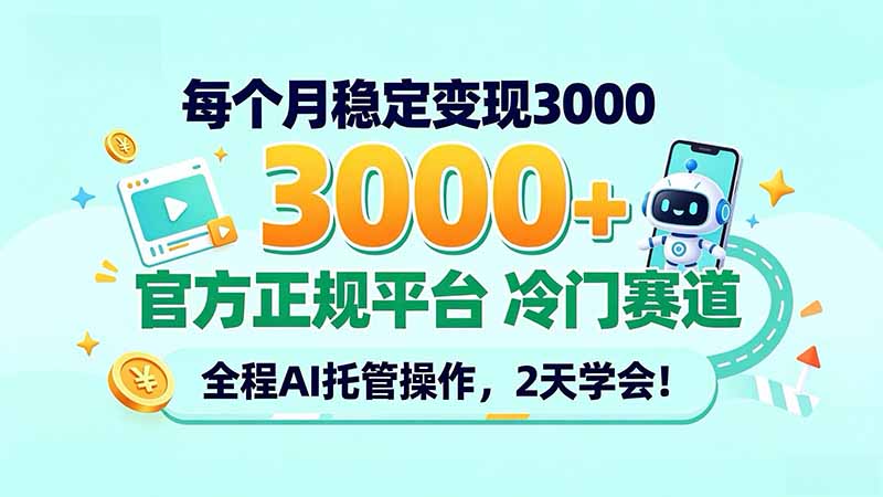 每个月稳定变现3000＋， 官方正规平台 冷门赛道， 全程ai托管操作，2天学会！-网创之家