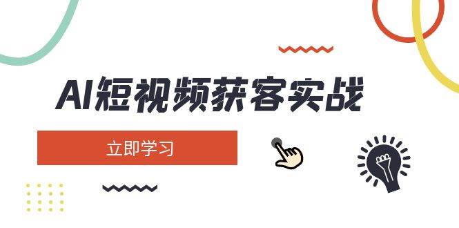 AI短视频获客实战：涵盖矩阵营销、搭建、定位、素材拍摄、起号、变现等-网创之家