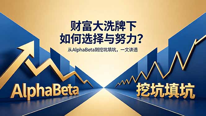 付费文章：财富大洗牌下如何选择与努力？从AlphaBeta到挖坑填坑，一文讲透-网创之家