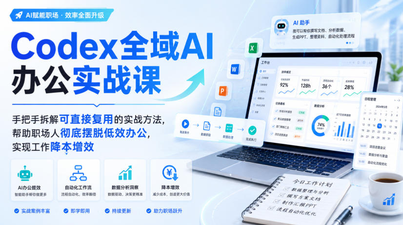 Codex全域AI办公实战课，手把手拆解可直接复用的实战方法，帮助职场人彻底摆脱低效办公，实现工作降本增效-网创之家