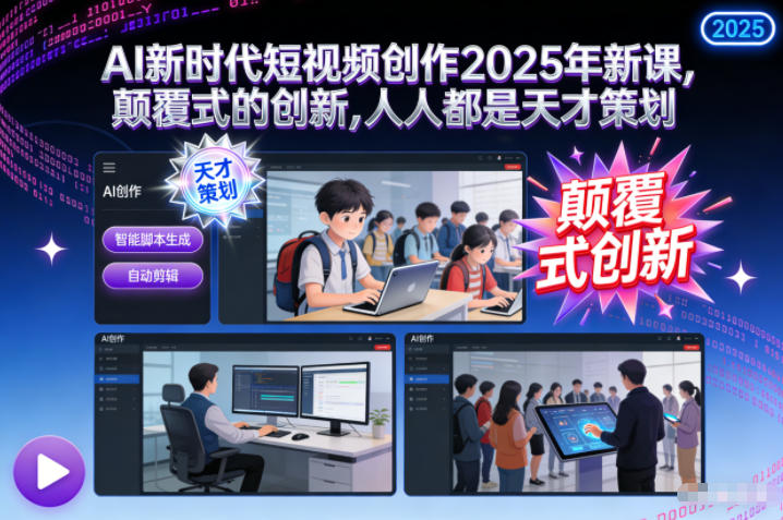 AI新时代短视频创作2025年新课,颠覆式的创新,人人都是天才策划-网创之家
