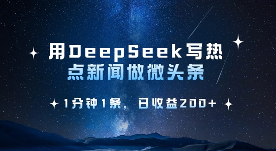 用DeepSeek写热点微头条，1分钟1条，日收益2张-网创之家