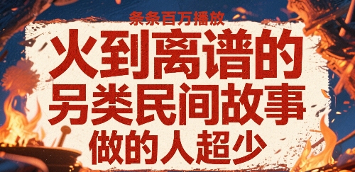 火到离谱的另类民间故事,条条百W播放,做的人超少-网创之家