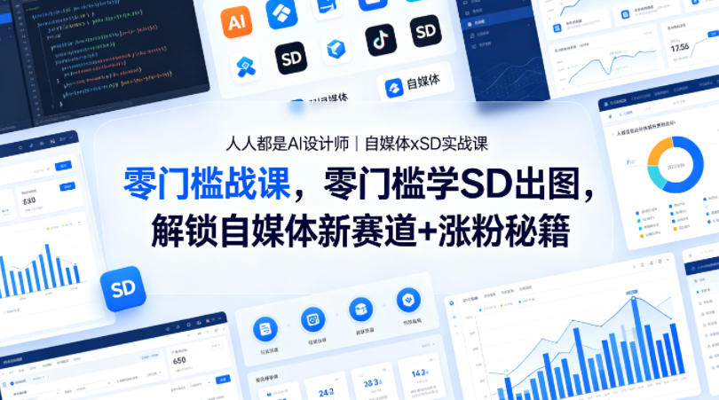 人人都是AI设计师｜自媒体xSD实战课，零门槛学SD出图，解锁自媒体新赛道+涨粉秘籍-网创之家