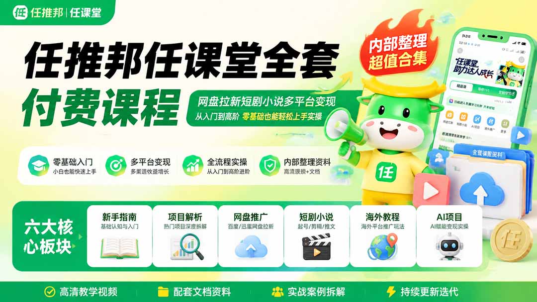 任推邦任课堂全套付费课程；网盘拉新短剧小说多平台变现，从入门到高阶零基础也能轻松上手实操-网创之家