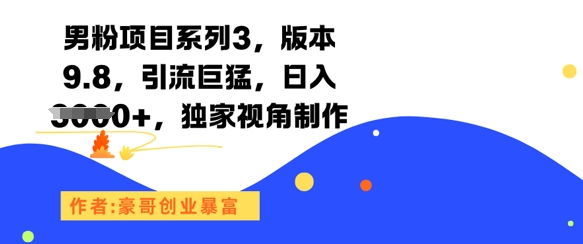 男粉项目系列3,版本9.8,引流巨猛,日入1k+,独家视角制作-网创之家