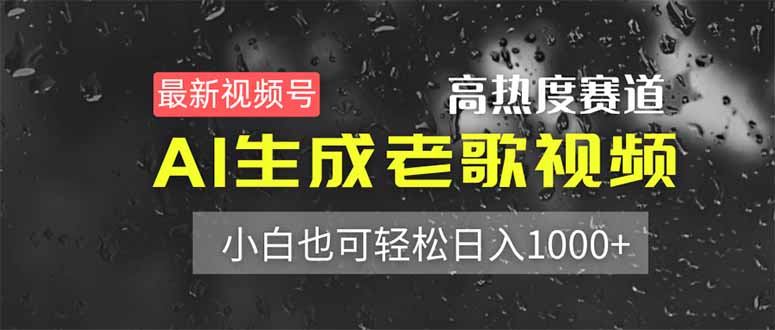最新视频号高热度赛道！AI生成老歌视频，小白也可轻松日入1000+-网创之家