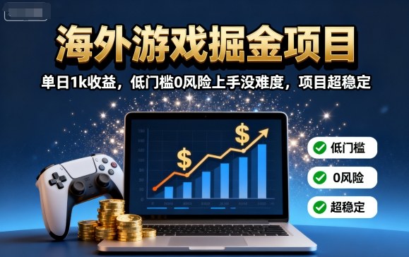 海外游戏掘金项目:单日1k收益,低门槛0风险上手没难度,项目超稳定【揭秘】-网创之家