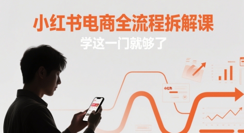小红书电商全流程拆解课,学这一门就够了-网创之家