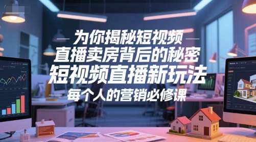 为你揭秘短视频直播卖房背后的秘密,短视频直播新玩法,每个人的营销必修课-网创之家