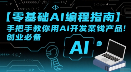 【零基础AI编程指南】手把手教你用AI开发賺钱产品！创业必备-网创之家