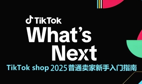 TikTok shop 2025普通卖家新手入门指南,助新手快速掌握从0到1的跨境电商运营逻辑-网创之家