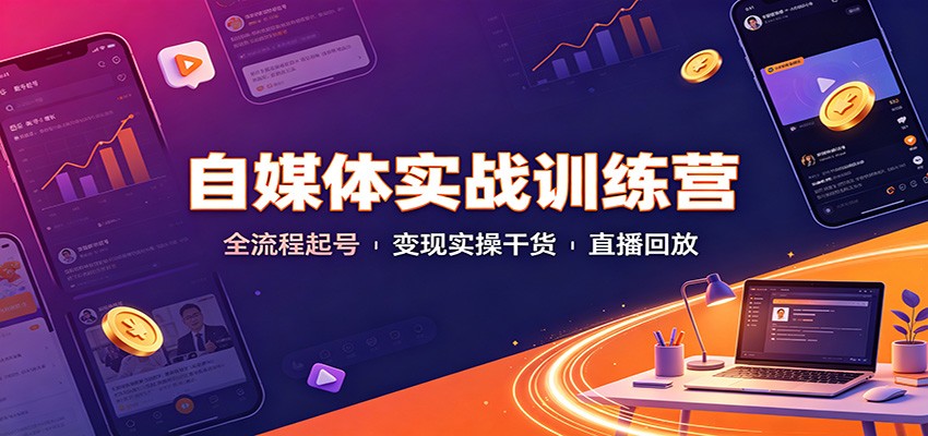 自媒体实战训练营：全流程起号变现实操干货直播回放-网创之家