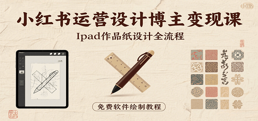 小红书运营设计博主变现课:iPad 上手作品纸设计,含全流程及细节技巧,避坑少绕路-网创之家
