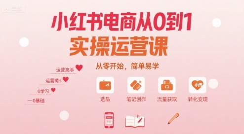 小红书电商从0到1实操运营课,从零开始,简单易学-网创之家