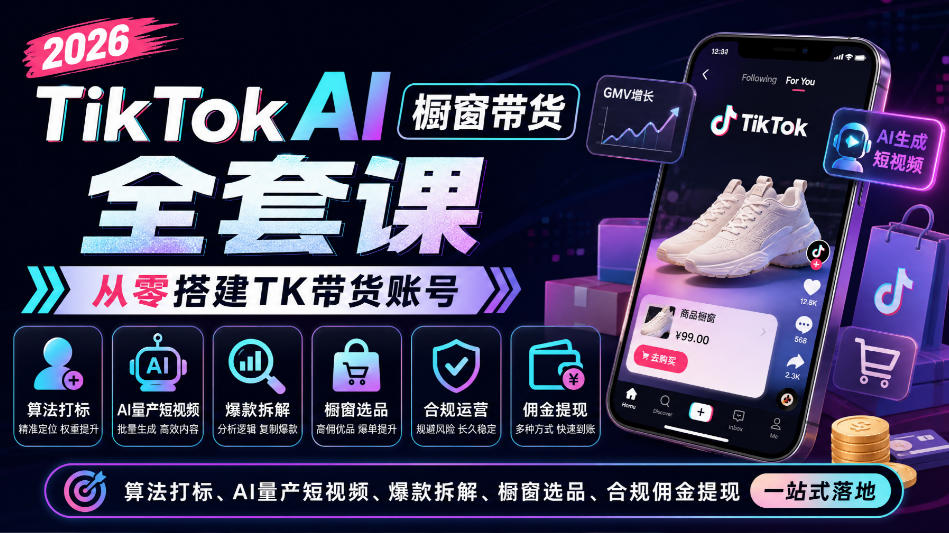 2026TikTok AI橱窗带货全套课，从零搭建TK带货账号，算法打标、AI量产短视频、爆款拆解、橱窗选品、合规佣金提现一站式落地-网创之家