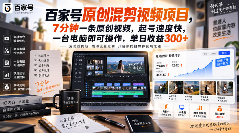百家号原创混剪视频项目，7分钟一条原创视频，起号速度快，一台电脑即可操作，单日收益300+-网创之家
