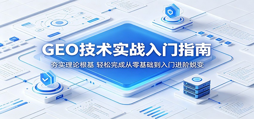 GEO技术实战入门指南：夯实理论根基，轻松完成从零基础到入门进阶蜕变-网创之家