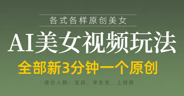 各类AI美女视频玩法，3分钟一个原创，当天可变现-网创之家