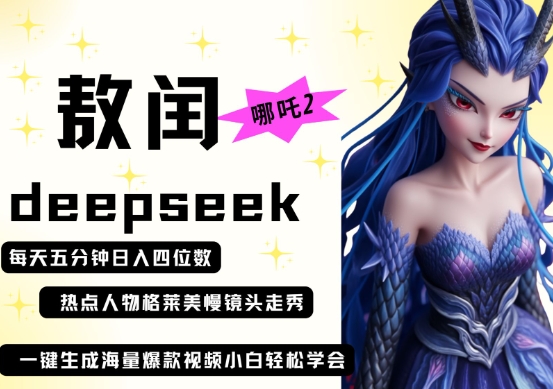 deepseek+哪吒2敖润姑姑走秀+爆款视频，起号快，爆款多，每天五分钟，日入四位数-网创之家