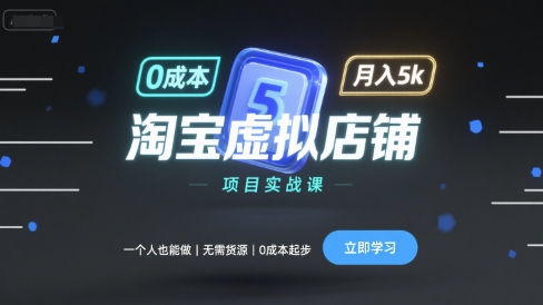 淘宝虚拟店铺项目实战课,一个人也能做,无需货源、0成本起步,月入5k-网创之家