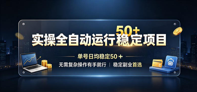 实操全自动运行稳定项目，单号日均稳定50＋，无需复杂操作有手就行，稳定副业首选【揭秘】-网创之家