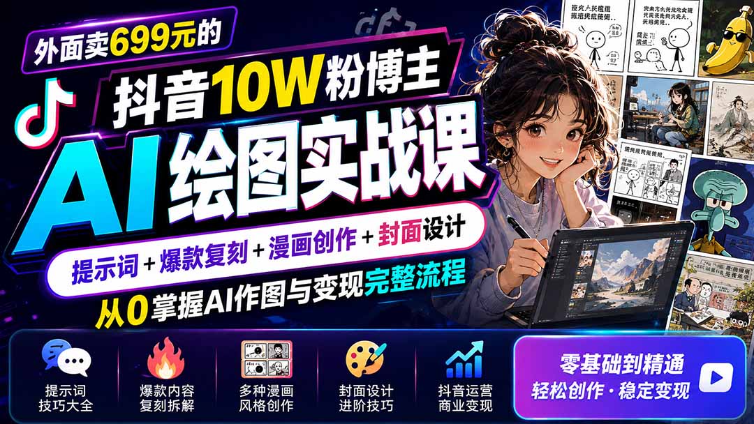 外面卖699元的抖音10W粉博主AI绘图实战课：提示词+爆款复刻+漫画创作+封面设计，从0掌握AI作图与变现完整流程-网创之家