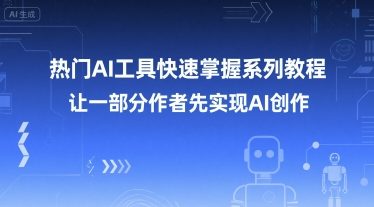 热门AI工具快速掌握系列教程,让一部分创作者先实现AI创作-网创之家