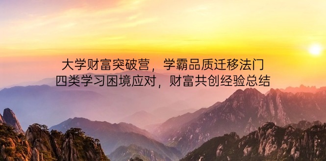 大学财富突破营，学霸品质迁移法门，四类学习困境应对，财富共创经验总结-网创之家