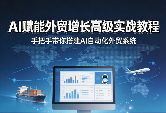 AI赋能外贸增长高级实战教程，手把手带你搭建AI自动化外贸系统-网创之家