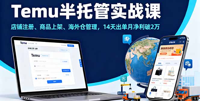 Temu半托管实战课，店铺注册、商品上架、海外仓管理，14天出单月净利破2万-网创之家