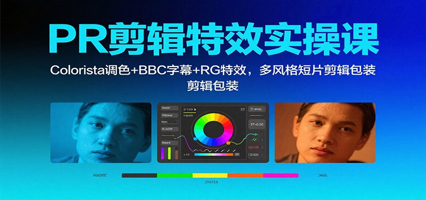 PR剪辑特效实操课:Colorista调色+BBC字幕+RG特效,多风格短片剪辑包装-网创之家