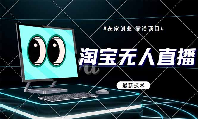 淘宝无人直播带货9.0，最新技术，不违规，不封号，当天播，当天见收益...-网创之家
