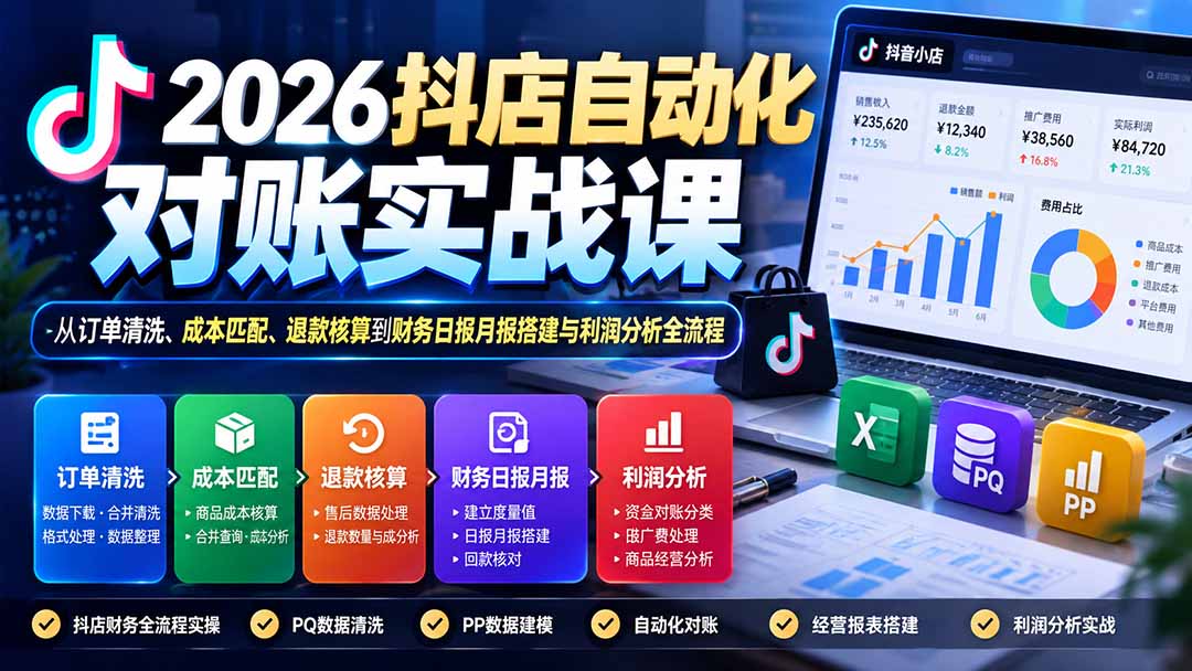 2026抖店自动化对账实战课：从订单清洗、成本匹配、退款核算到财务日报月报搭建与利润分析全流程-网创之家