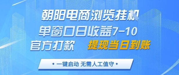 朝阳电商浏览挂G,单窗口日收益7-10,官方打款,单日提现到账,支持手机电脑【揭秘】-网创之家
