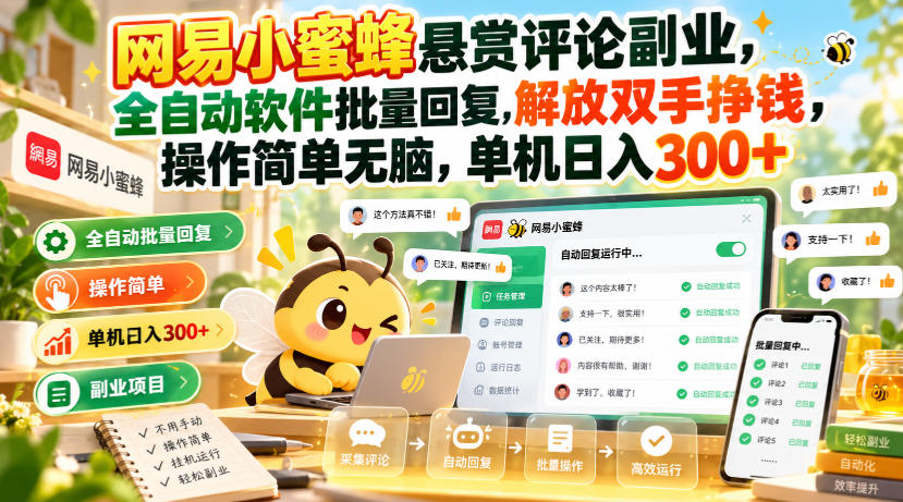 网易小蜜蜂悬赏评论副业，全自动软件批量回复，解放双手挣钱，操作简单无脑，单机日入300+【揭秘】-网创之家