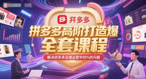 拼多多高阶打造爆款全套课程,解决拼多多店铺运营中99%的问题-网创之家