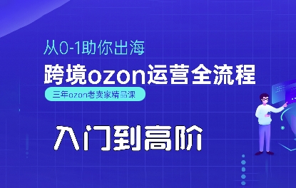 OZON入门到高阶全流程,从0-1助你出海,跨境ozon运营全流程-网创之家
