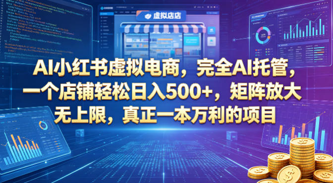 AI小红书虚拟电商，完全AI托管，一个店铺轻松日入500+，矩阵放大无上限，真正一本万利的项目【揭秘】-网创之家