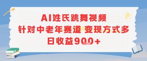 AI姓氏跳舞视频，针对中老年赛道变现方式多，日收益9张+-网创之家