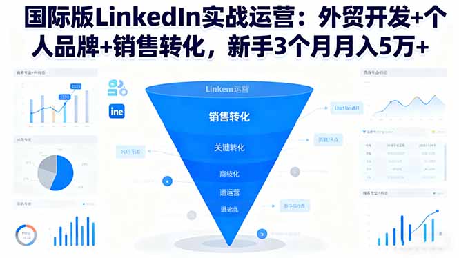 国际版LinkedIn实战运营:外贸开发+个人品牌+销售转化,新手3个月月入5万+-网创之家