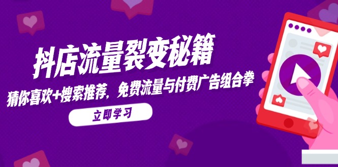 抖店流量裂变秘籍，猜你喜欢，搜索推荐，免费流量与付费广告组合拳-网创之家