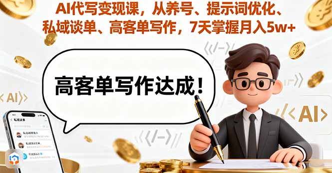 AI代写变现课,从养号、提示词优化、私域谈单、高客单写作,7天掌握月入5w-网创之家
